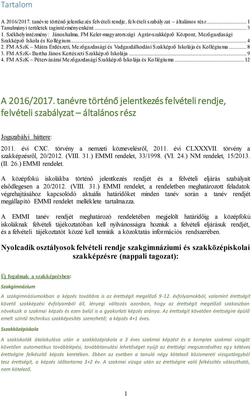 FM ASzK Mátra Erdészeti, Mezőgazdasági és Vadgazdálkodási Szakképző Iskolája és Kollégiuma... 8 3. FM ASzK- Bartha János Kertészeti Szakképző Iskolája... 9 4.