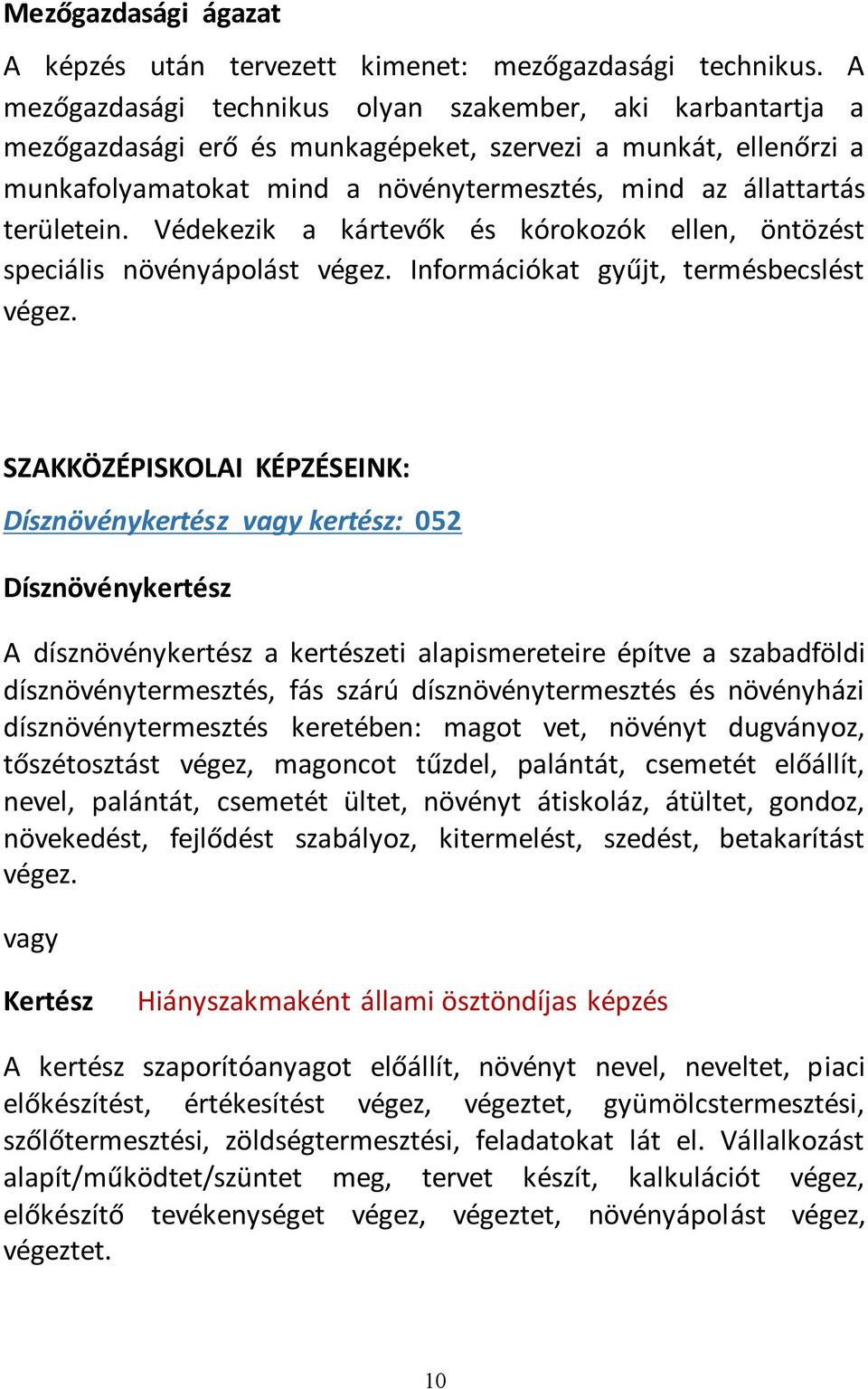 területein. Védekezik a kártevők és kórokozók ellen, öntözést speciális növényápolást végez. Információkat gyűjt, termésbecslést végez.