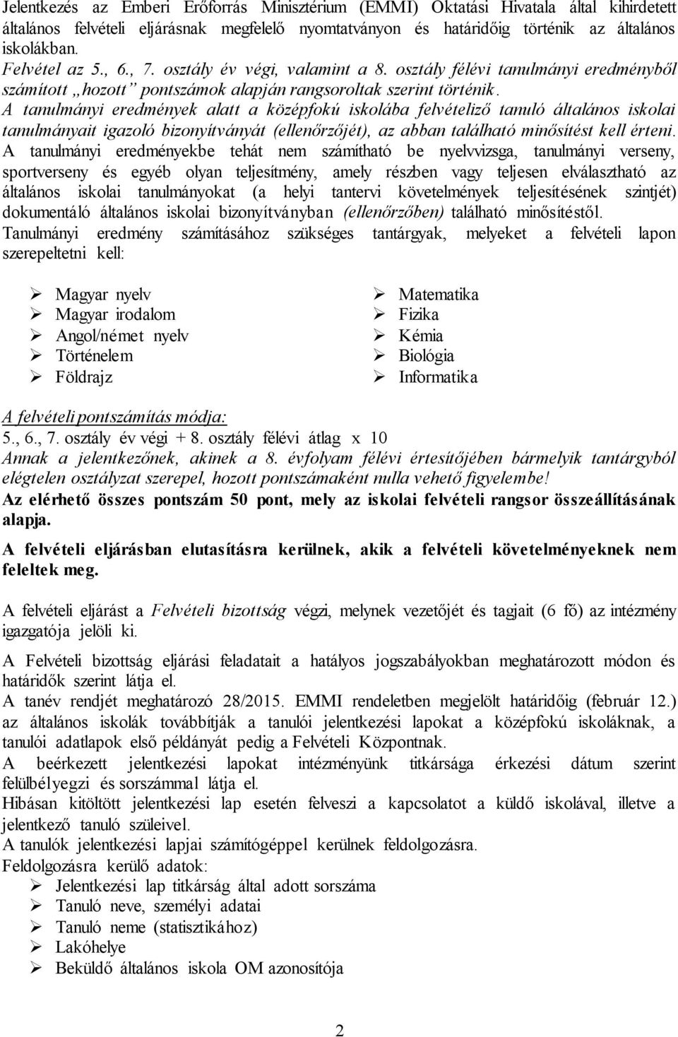 A tanulmányi eredmények alatt a középfokú iskolába felvételiző tanuló általános iskolai tanulmányait igazoló bizonyítványát (ellenőrzőjét), az abban található minősítést kell érteni.