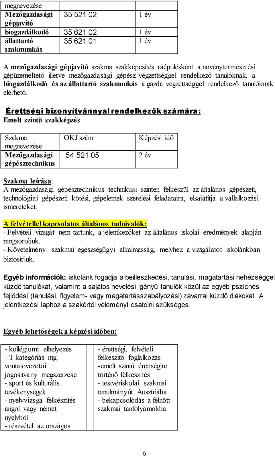 Érettségi bizonyítvánnyal rendelkezők számára: Emelt szintű szakképzés Szakma megnevezése Mezőgazdasági gépésztechnikus OKJ szám 54 521 05 2 év Képzési idő Szakma leírása: A mezőgazdasági