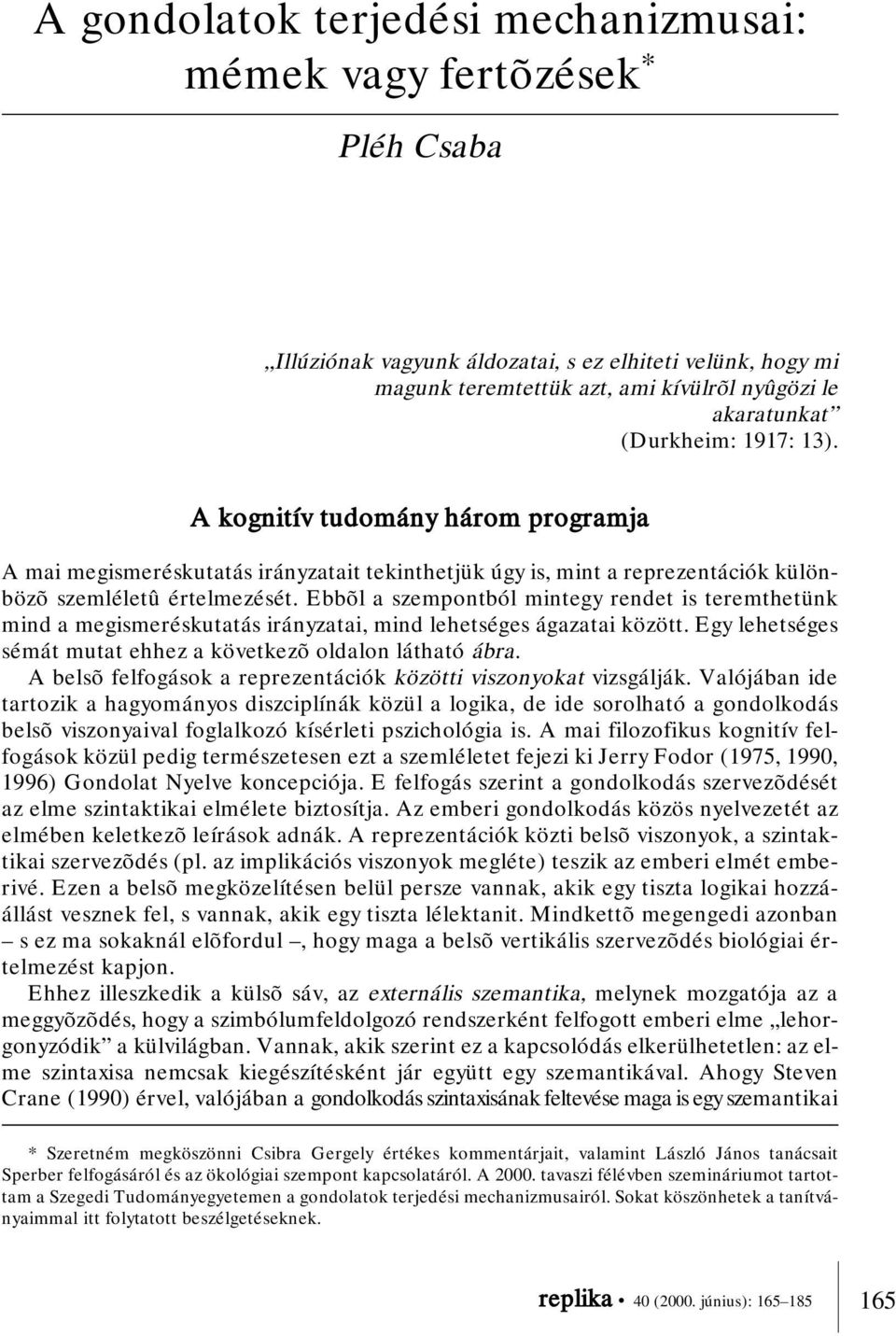 Ebbõl a szempontból mintegy rendet is teremthetünk mind a megismeréskutatás irányzatai, mind lehetséges ágazatai között. Egy lehetséges sémát mutat ehhez a következõ oldalon látható ábra.