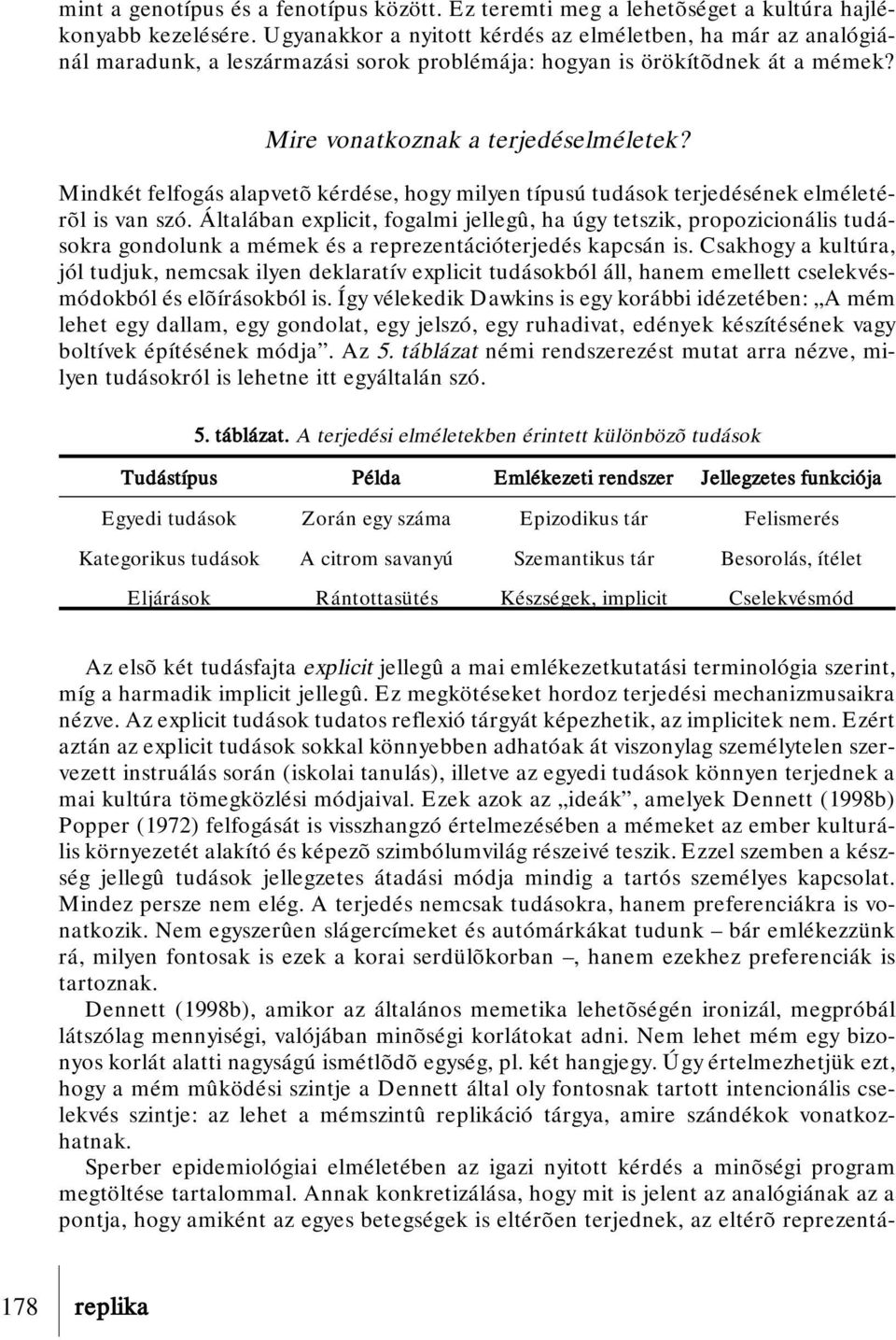 Mindkét felfogás alapvetõ kérdése, hogy milyen típusú tudások terjedésének elméletérõl is van szó.