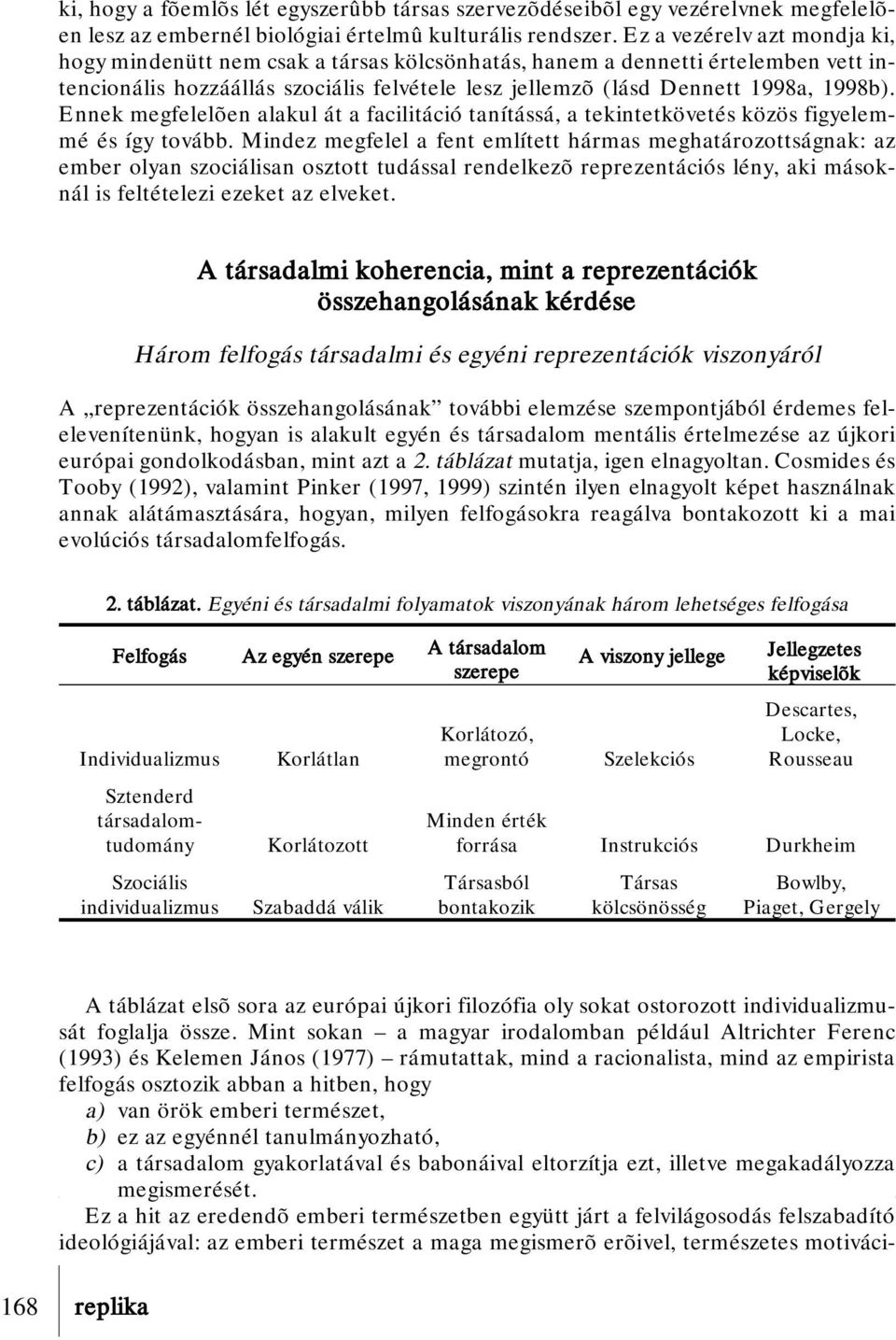 Ennek megfelelõen alakul át a facilitáció tanítássá, a tekintetkövetés közös figyelemmé és így tovább.