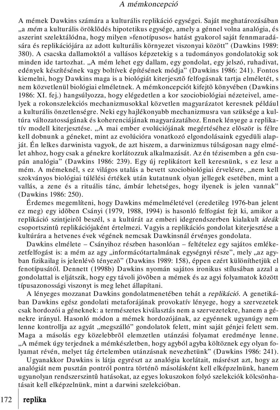 replikációjára az adott kulturális környezet viszonyai között (Dawkins 1989: 380). A csacska dallamoktól a vallásos képzetekig s a tudományos gondolatokig sok minden ide tartozhat.