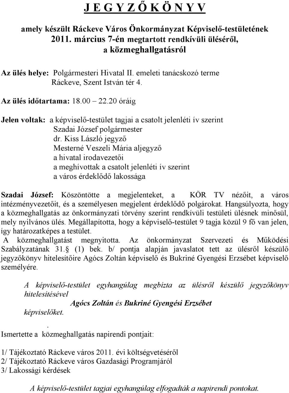 Kiss László jegyző Mesterné Veszeli Mária aljegyző a hivatal irodavezetői a meghívottak a csatolt jelenléti ív szerint a város érdeklődő lakossága Szadai József: Köszöntötte a megjelenteket, a KÖR TV