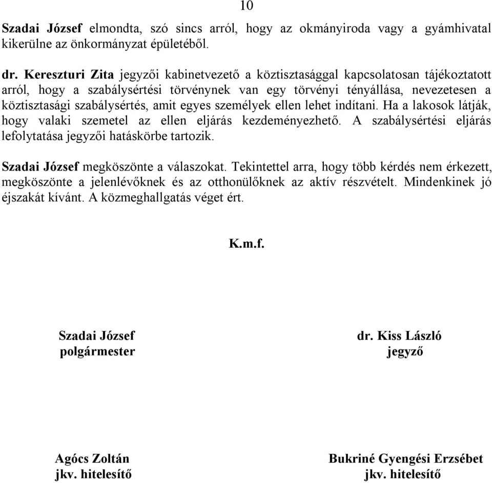 amit egyes személyek ellen lehet indítani. Ha a lakosok látják, hogy valaki szemetel az ellen eljárás kezdeményezhető. A szabálysértési eljárás lefolytatása jegyzői hatáskörbe tartozik.