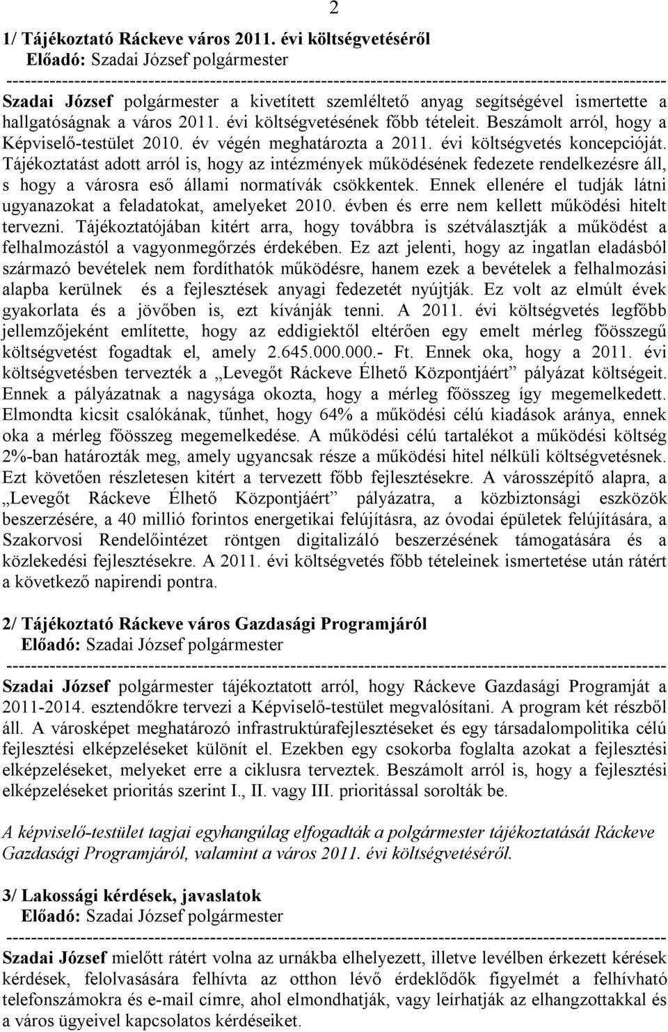 kivetített szemléltető anyag segítségével ismertette a hallgatóságnak a város 2011. évi költségvetésének főbb tételeit. Beszámolt arról, hogy a Képviselő-testület 2010. év végén meghatározta a 2011.