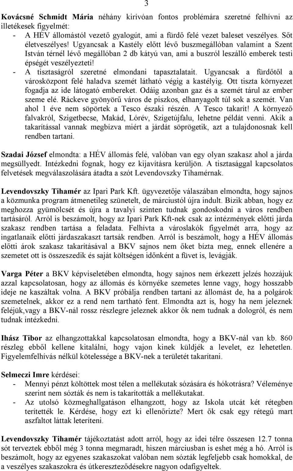 - A tisztaságról szeretné elmondani tapasztalatait. Ugyancsak a fürdőtől a városközpont felé haladva szemét látható végig a kastélyig. Ott tiszta környezet fogadja az ide látogató embereket.