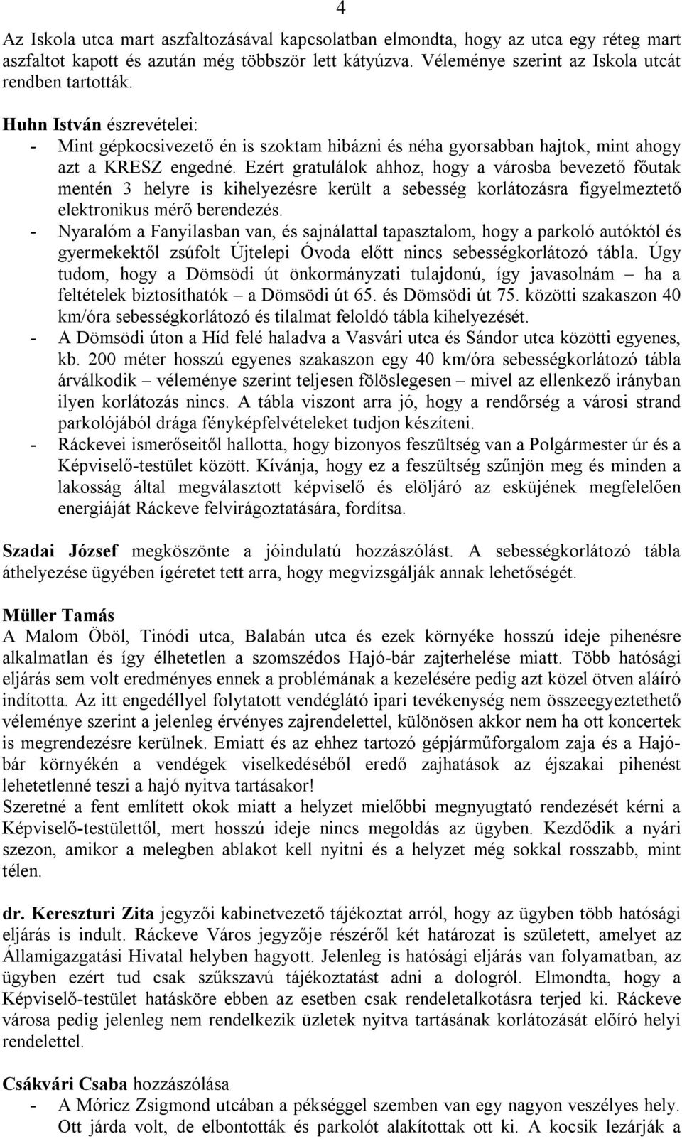 Ezért gratulálok ahhoz, hogy a városba bevezető főutak mentén 3 helyre is kihelyezésre került a sebesség korlátozásra figyelmeztető elektronikus mérő berendezés.