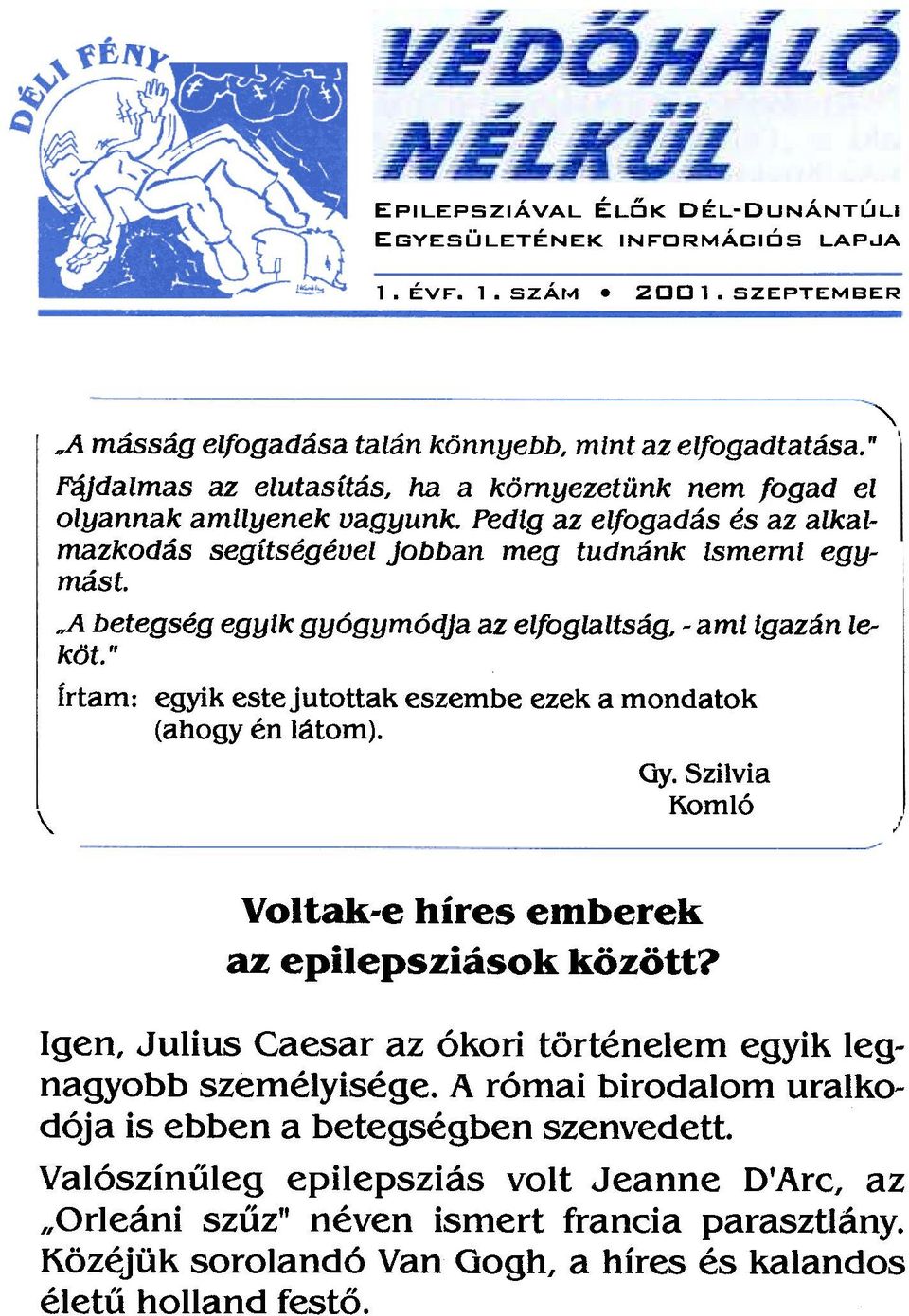 qa betegség egyik gyógymódja az elfoglaltság, -ami igazán leköt." Írtam: egyik este jutottak eszembe ezek a mondatok (ahogy én látom). Voltak-e híres emberek az epilepsziások között? Gy.