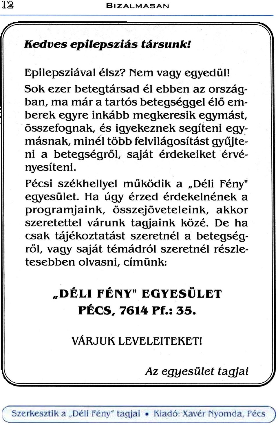 több felvilágosítást gyüjte~ ni a betegségrõl, saját érdekeiket érvényesíteni. Pécsi székhellyel müködik a "Déli Fény" egyesület.