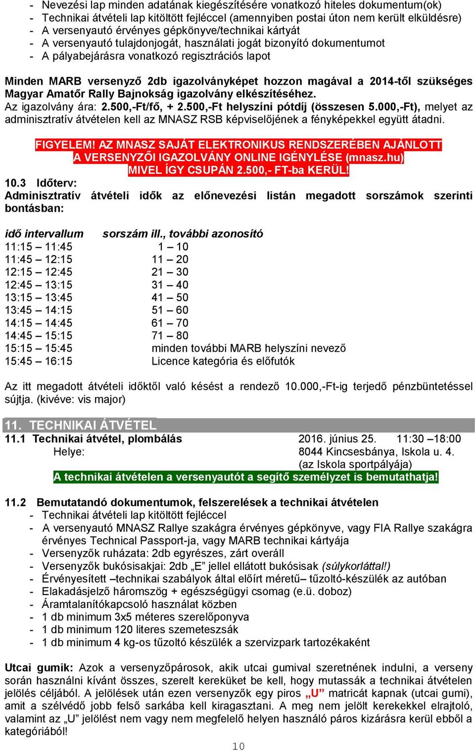 magával a 2014-től szükséges Magyar Amatőr Rally Bajnokság igazolvány elkészítéséhez. Az igazolvány ára: 2.500,-Ft/fő, + 2.500,-Ft helyszíni pótdíj (összesen 5.