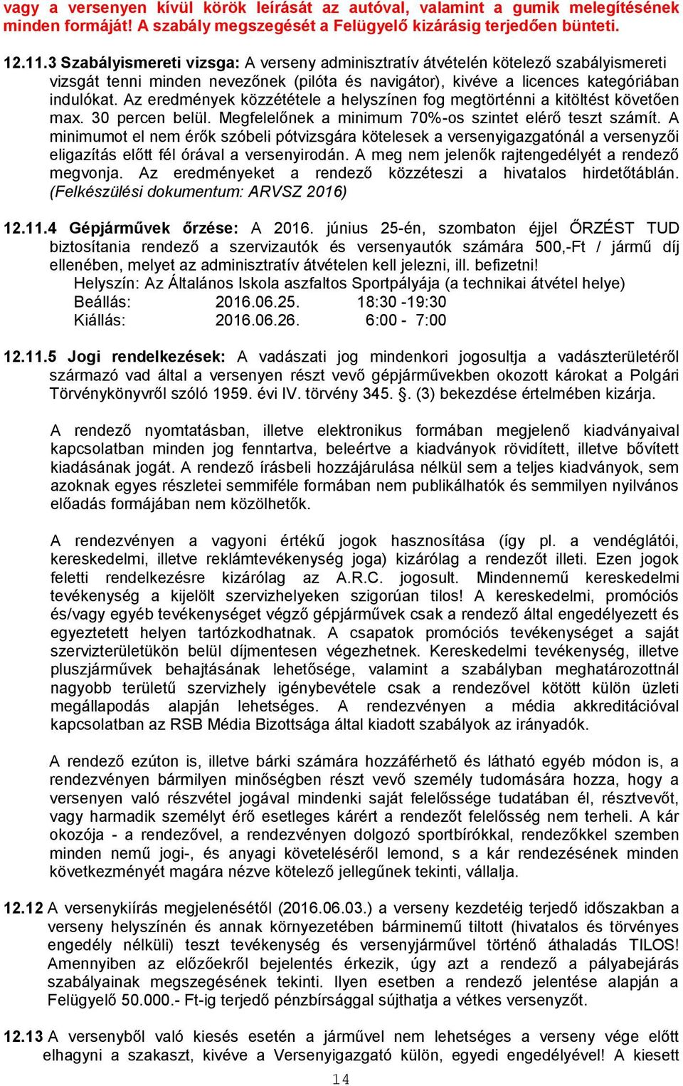 Az eredmények közzététele a helyszínen fog megtörténni a kitöltést követően max. 30 percen belül. Megfelelőnek a minimum 70%-os szintet elérő teszt számít.