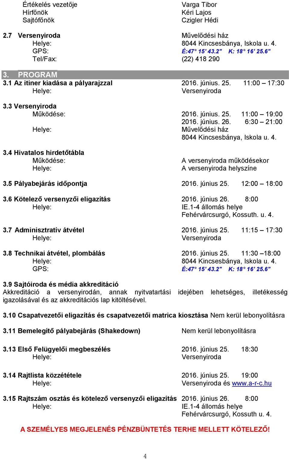 6:30 21:00 Művelődési ház 8044 Kincsesbánya, Iskola u. 4. 3.4 Hivatalos hirdetőtábla Működése: A versenyiroda működésekor A versenyiroda helyszíne 3.5 Pályabejárás időpontja 2016. június 25.