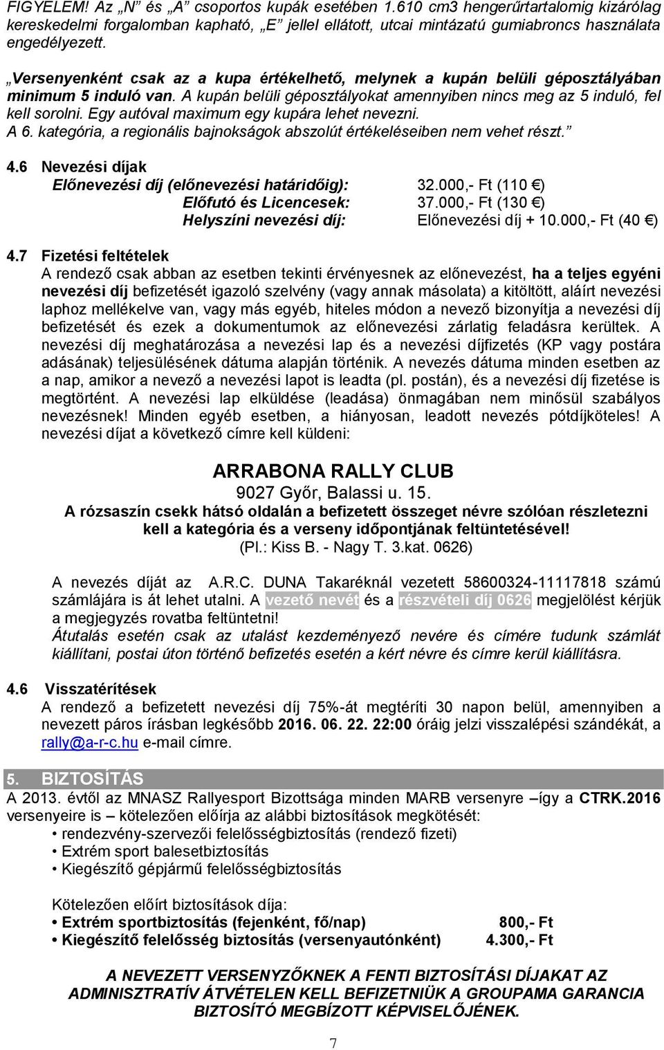 Egy autóval maximum egy kupára lehet nevezni. A 6. kategória, a regionális bajnokságok abszolút értékeléseiben nem vehet részt. 4.6 Nevezési díjak Előnevezési díj (előnevezési határidőig): 32.