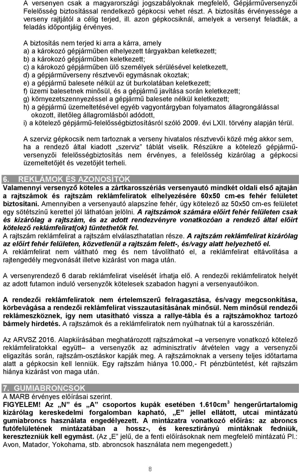 A biztosítás nem terjed ki arra a kárra, amely a) a károkozó gépjárműben elhelyezett tárgyakban keletkezett; b) a károkozó gépjárműben keletkezett; c) a károkozó gépjárműben ülő személyek sérülésével