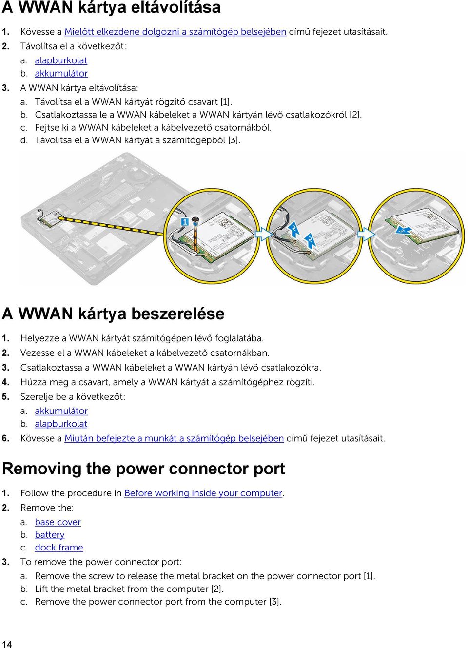 d. Távolítsa el a WWAN kártyát a számítógépből [3]. A WWAN kártya beszerelése 1. Helyezze a WWAN kártyát számítógépen lévő foglalatába. 2. Vezesse el a WWAN kábeleket a kábelvezető csatornákban. 3.