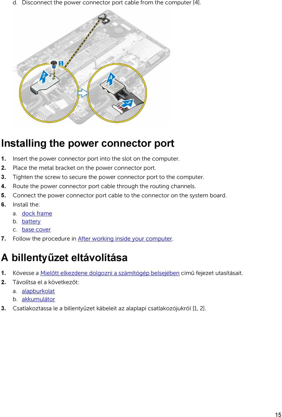 Connect the power connector port cable to the connector on the system board. 6. Install the: a. dock frame b. battery c. base cover 7. Follow the procedure in After working inside your computer.