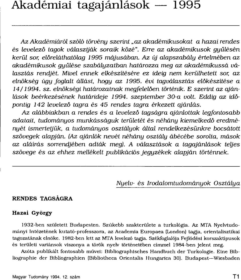 Mivel ennek elkészítésére ez ideig nem kerülhetett sor, az elnökség ügy foglalt állást, hogy az 1995. évi tagválasztás előkészítése a 14/1994. sz. elnökségi határozatnak megfelelően történik.