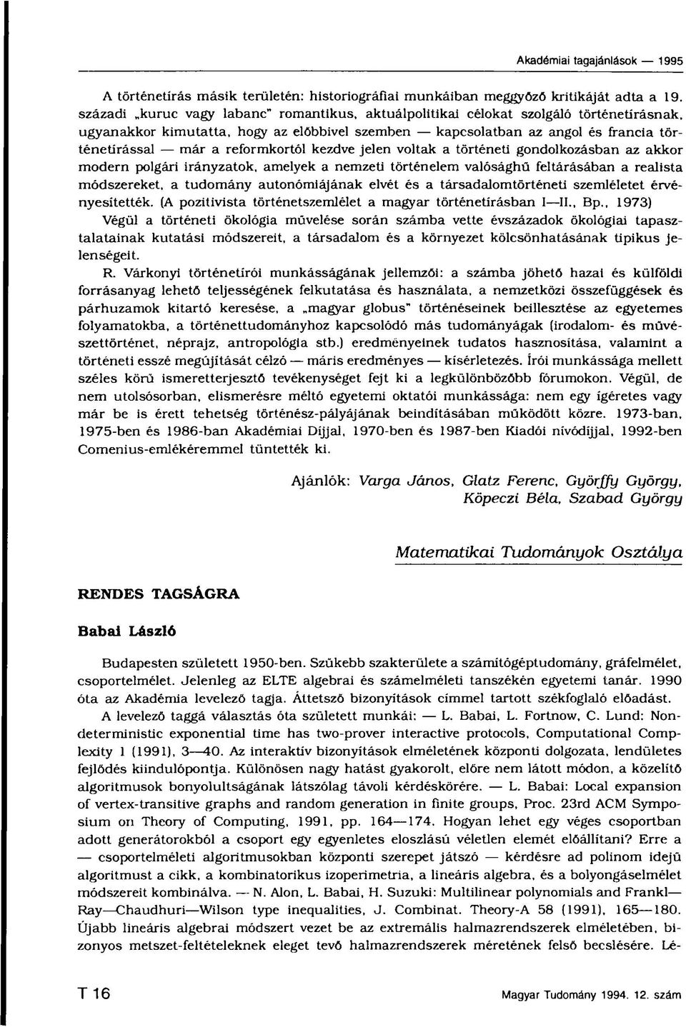 reformkortól kezdve jelen voltak a történeti gondolkozásban az akkor modern polgári irányzatok, amelyek a nemzeti történelem valósághű feltárásában a realista módszereket, a tudomány autonómiájának