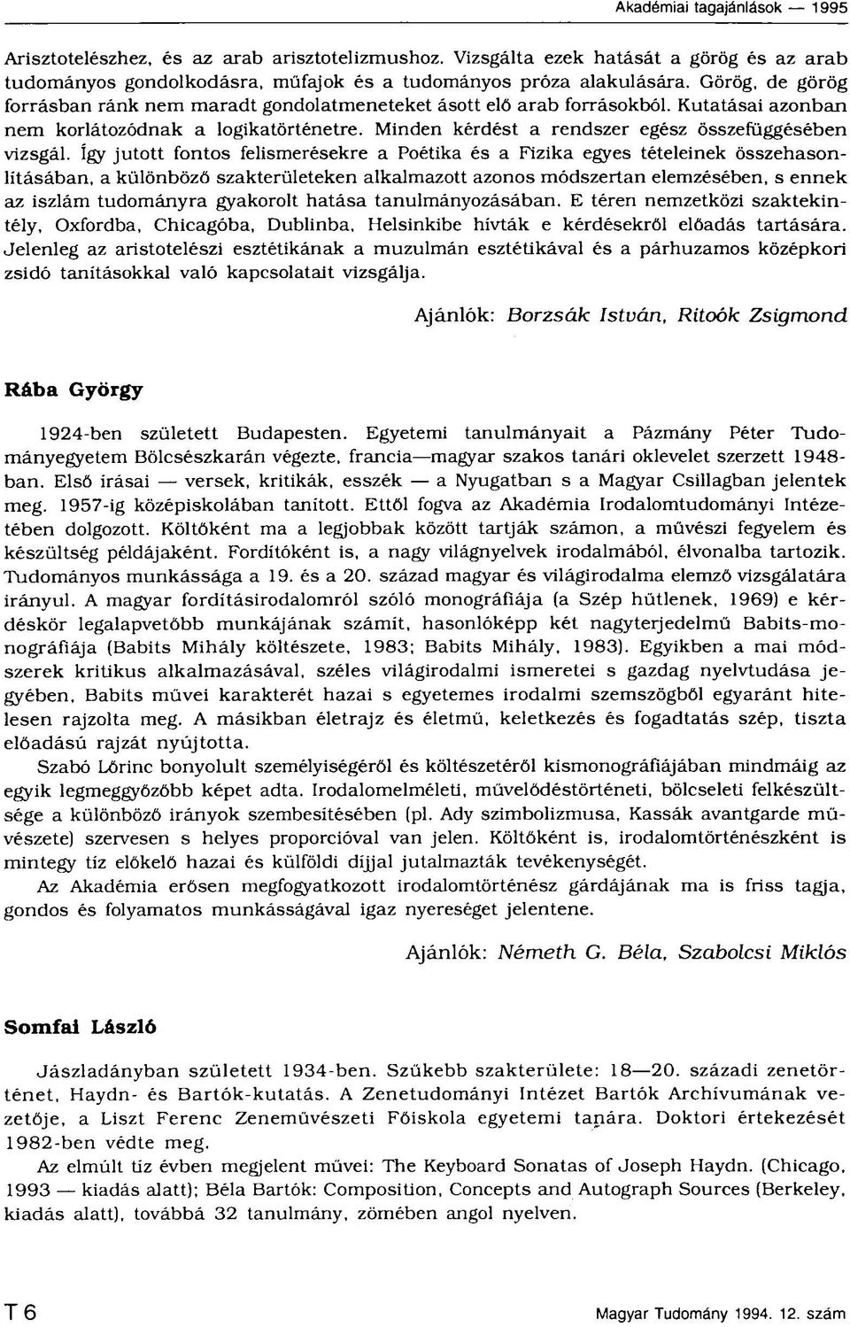 így jutott fontos felismerésekre a Poétika és a Fizika egyes tételeinek összehasonlításában, a különböző szakterületeken alkalmazott azonos módszertan elemzésében, s ennek az iszlám tudományra