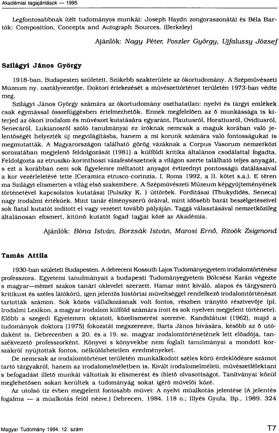 Doktori értekezését a művészettörténet területén 1973 ban védte meg. Szilágyi János György számára az ókortudomány oszthatatlan: nyelvi és tárgyi emlékek csak egymással összefüggésben értelmezhetők.