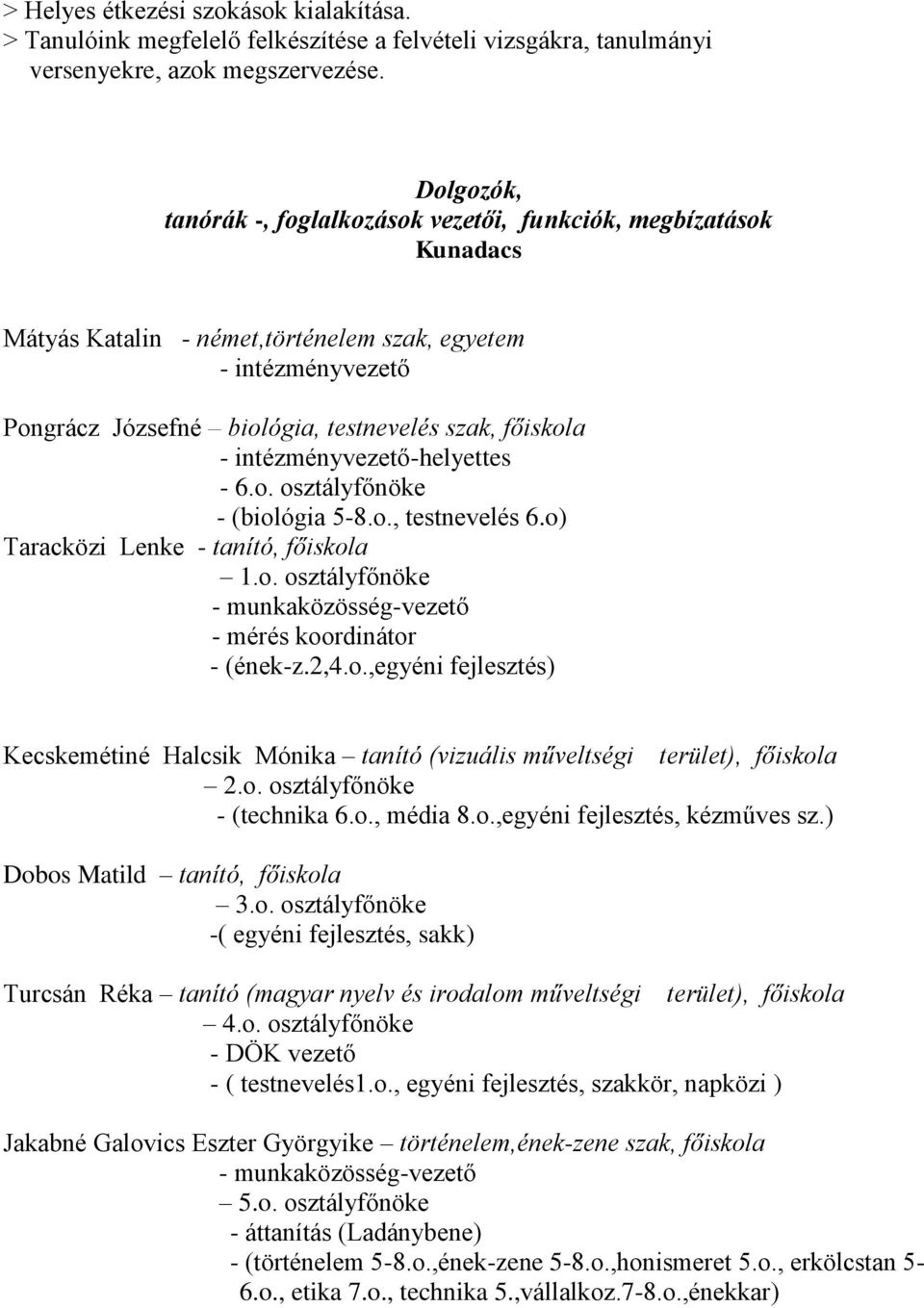 intézményvezető-helyettes - 6.o. osztályfőnöke - (biológia 5-8.o., testnevelés 6.o) Taracközi Lenke - tanító, főiskola 1.o. osztályfőnöke - munkaközösség-vezető - mérés koordinátor - (ének-z.2,4.o.,egyéni fejlesztés) Kecskemétiné Halcsik Mónika tanító (vizuális műveltségi terület), főiskola 2.