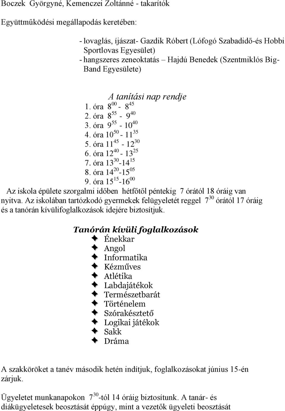 óra 13 30-14 15 8. óra 14 20-15 05 9. óra 15 15-16 00 Az iskola épülete szorgalmi időben hétfőtől péntekig 7 órától 18 óráig van nyitva.