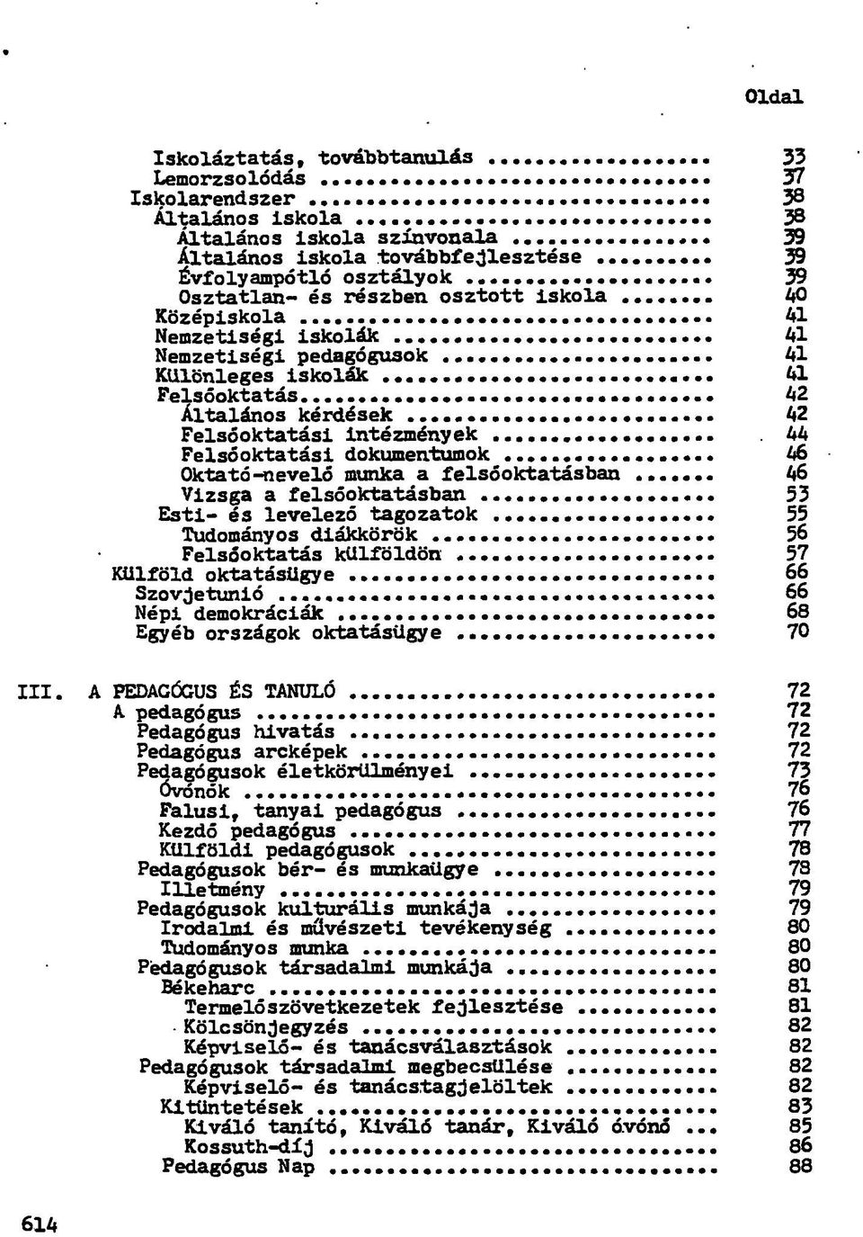 .. 41 Nemzetiségi iskolák 41 Nemzetiségi pedagógusok 41 Különleges iskolák 41 Felsőoktatás 42 Általános kérdések 42 Felsőoktatási intézmények 44 Felsőoktatási dokumentumok 46 Oktató-nevelő munka a