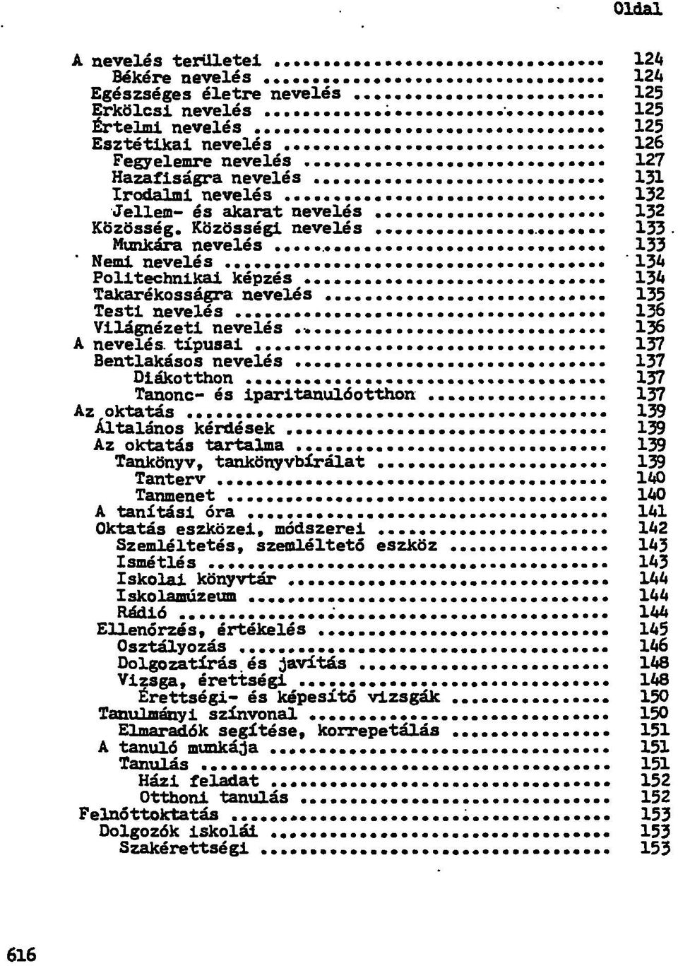 .. ' 134 Politechnikai képzés 134 Takarékosságra nevelés 135 Testi nevelés 136 Világnézeti nevelés 136 A nevelés, típusai 137 Bentlakásos nevelés 137 Diákotthon 137 Tanonc- és iparitanulóotthon 137