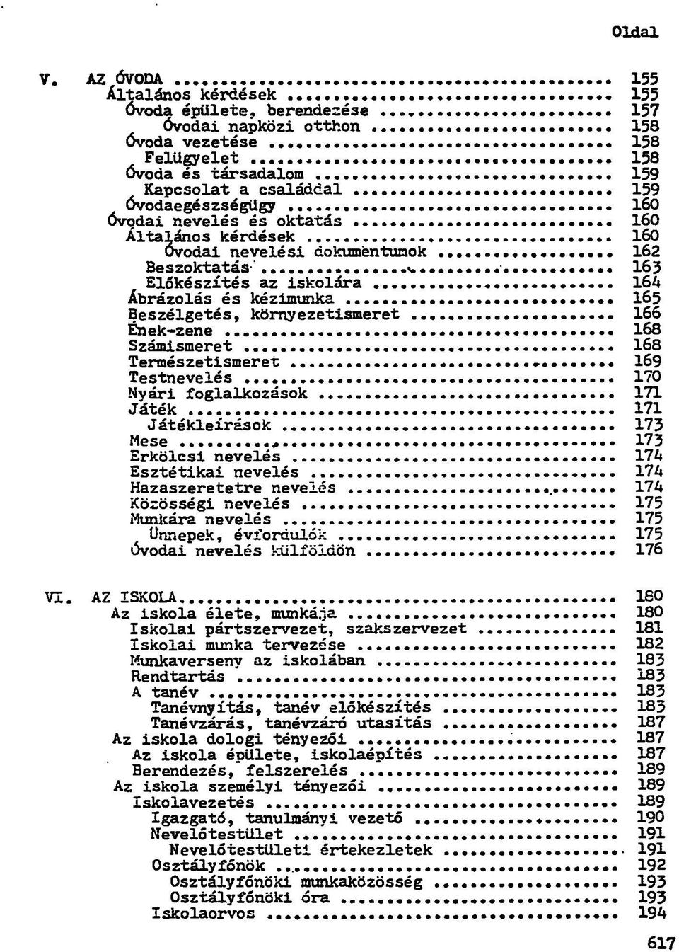 .. 165 Beszélgetés, környezetismeret 166 Ének-zene 168 Számismeret 168 Természetismeret - 169 Testnevelés 170 Nyári foglalkozások 171 Játék 171 Játékleírások 173 Mese 173 Erkölcsi nevelés 174