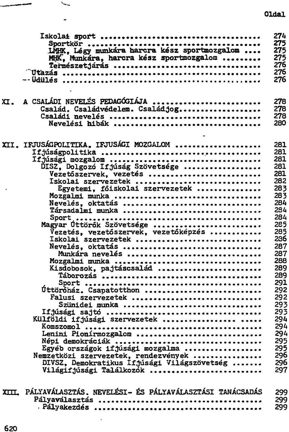 IFJÚSÁGI MOZGALOM 281 Ifjúságpolitika 281 Ifjúsági taozgalom 281 DISZ, Dolgozó Ifjúság Szövetsége 281 Vezetőszervek, vezetés 281 Iskolai szervezetek 282 Egyetemi, főiskolai szervezetek 285 Mozgalmi