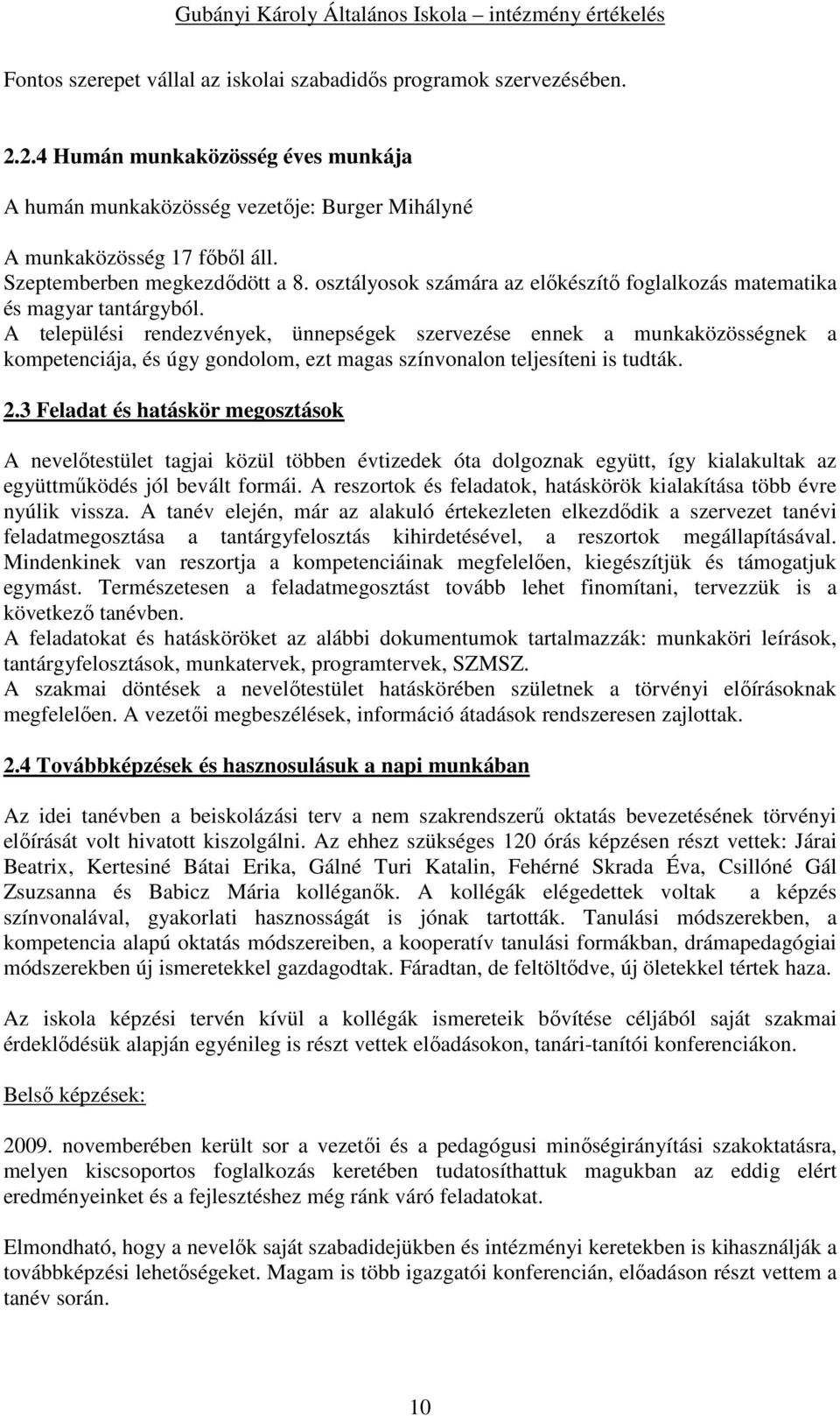 A települési rendezvények, ünnepségek szervezése ennek a munkaközösségnek a kompetenciája, és úgy gondolom, ezt magas színvonalon teljesíteni is tudták. 2.