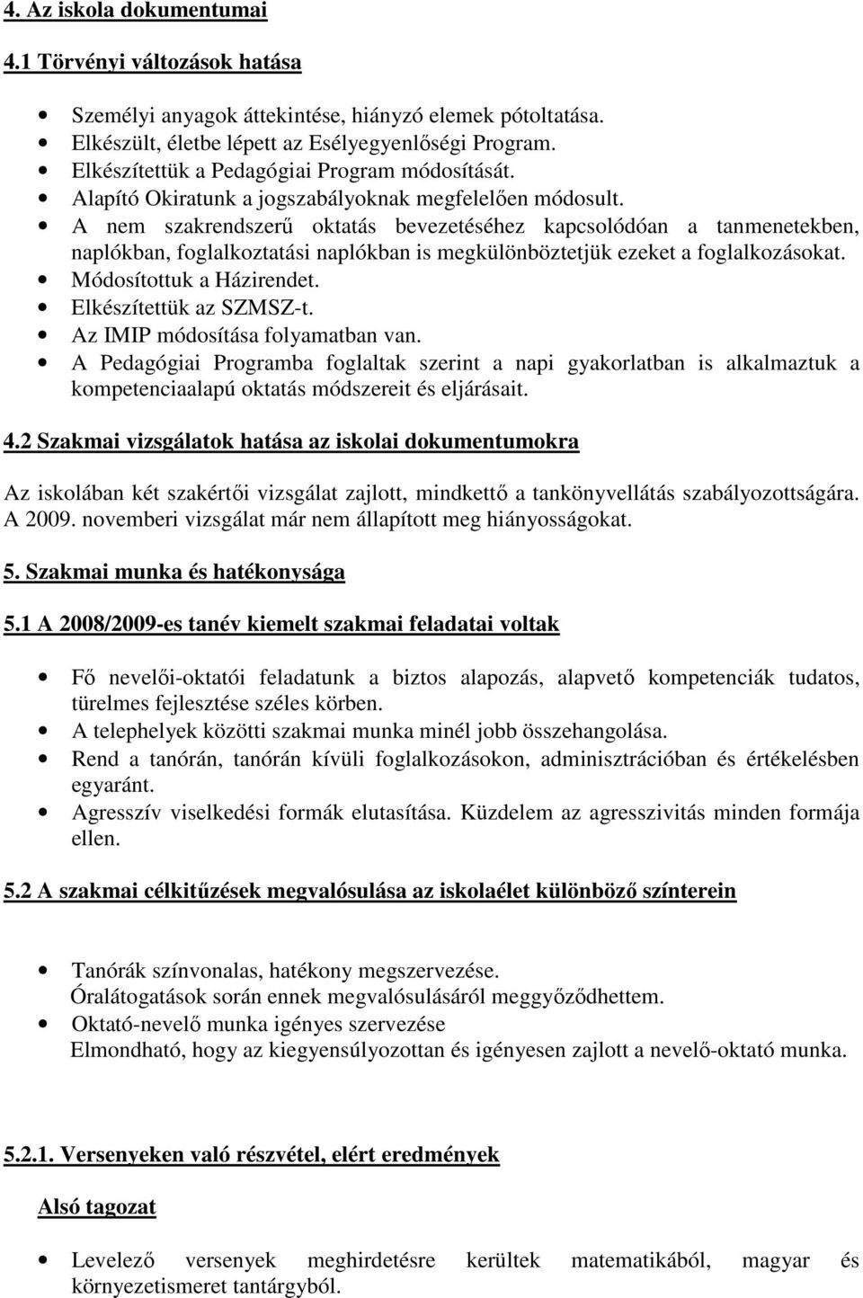 A nem szakrendszerő oktatás bevezetéséhez kapcsolódóan a tanmenetekben, naplókban, foglalkoztatási naplókban is megkülönböztetjük ezeket a foglalkozásokat. Módosítottuk a Házirendet.