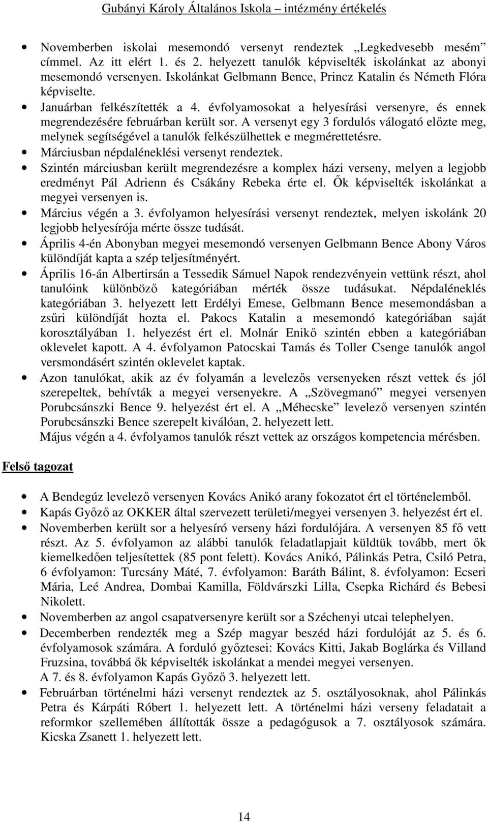 A versenyt egy 3 fordulós válogató elızte meg, melynek segítségével a tanulók felkészülhettek e megmérettetésre. Márciusban népdaléneklési versenyt rendeztek.