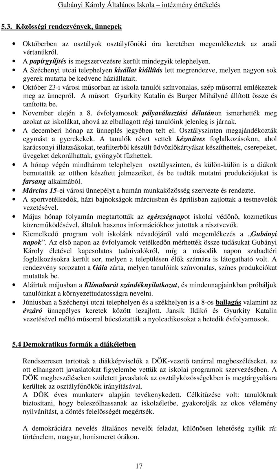 Október 23-i városi mősorban az iskola tanulói színvonalas, szép mősorral emlékeztek meg az ünneprıl. A mősort Gyurkity Katalin és Burger Mihályné állított össze és tanította be. November elején a 8.