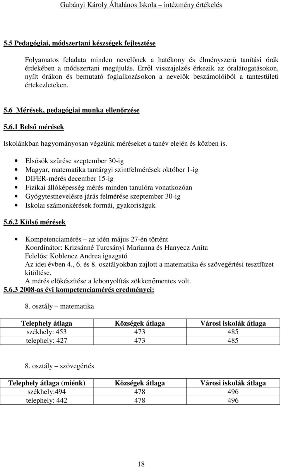 Mérések, pedagógiai munka ellenırzése 5.6.1 Belsı mérések Iskolánkban hagyományosan végzünk méréseket a tanév elején és közben is.