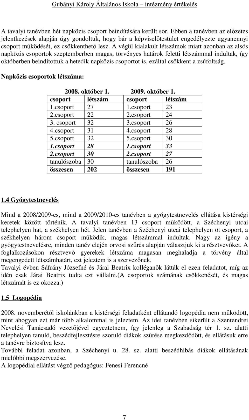 A végül kialakult létszámok miatt azonban az alsós napközis csoportok szeptemberben magas, törvényes határok feletti létszámmal indultak, így októberben beindítottuk a hetedik napközis csoportot is,