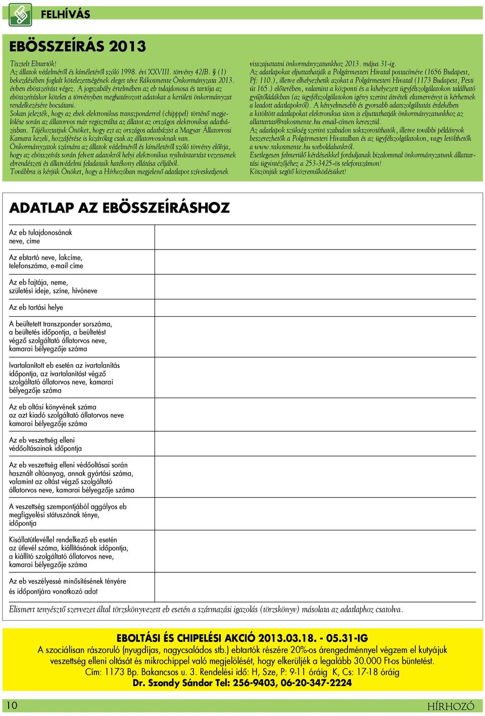 A jogszabály értelmében az eb tulajdonosa és tartója az ebösszeíráskor köteles a törvényben meghatározott adatokat a kerületi önkormányzat rendelkezésére bocsátani.