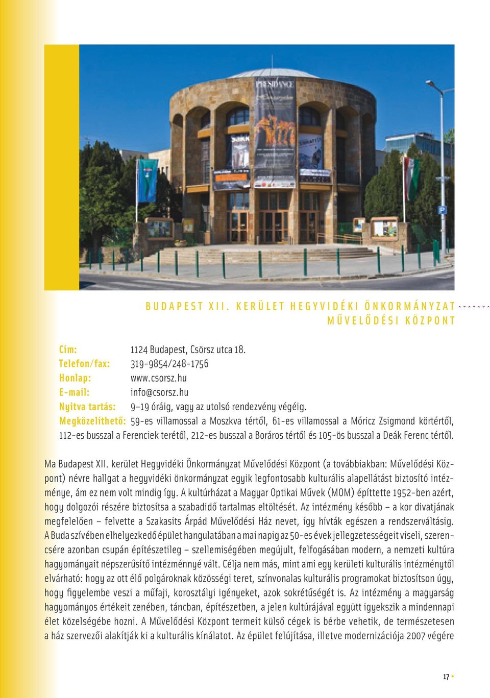 Megközelíthetô: 59-es villamossal a Moszkva tértôl, 61-es villamossal a Móricz Zsigmond körtértôl, 112-es busszal a Ferenciek terétôl, 212-es busszal a Boráros tértôl és 105-ös busszal a Deák Ferenc