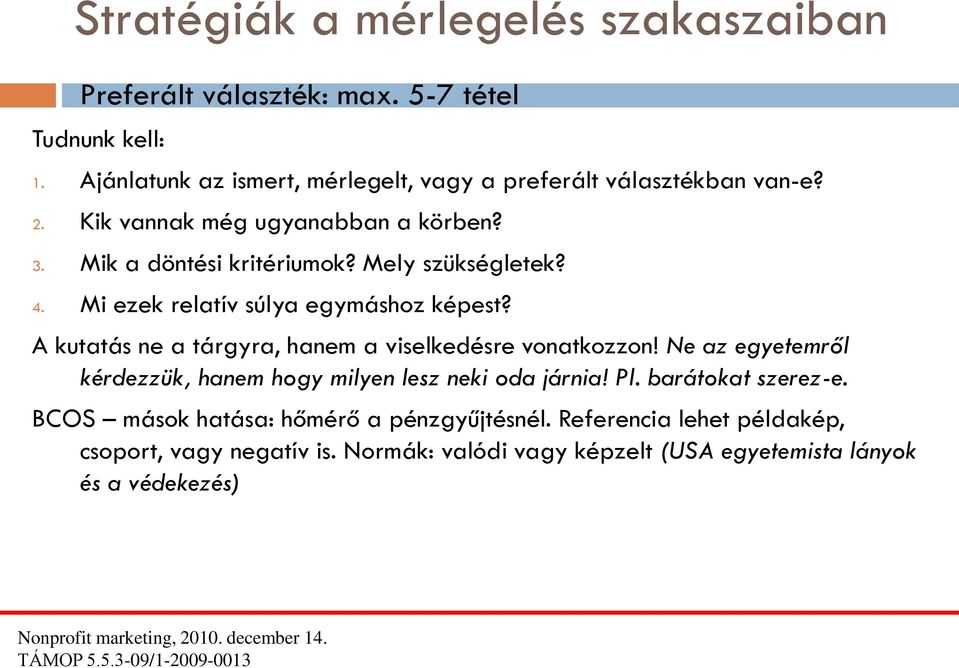 Mely szükségletek? 4. Mi ezek relatív súlya egymáshoz képest? A kutatás ne a tárgyra, hanem a viselkedésre vonatkozzon!