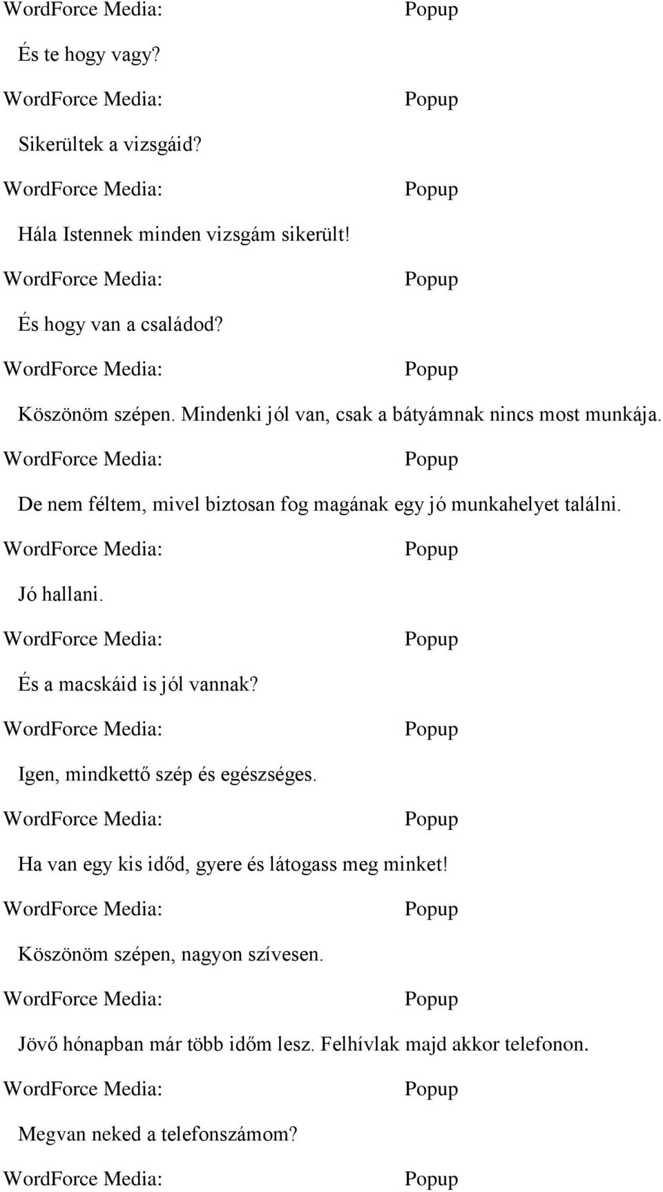 Jó hallani. És a macskáid is jól vannak? Igen, mindkettő szép és egészséges.