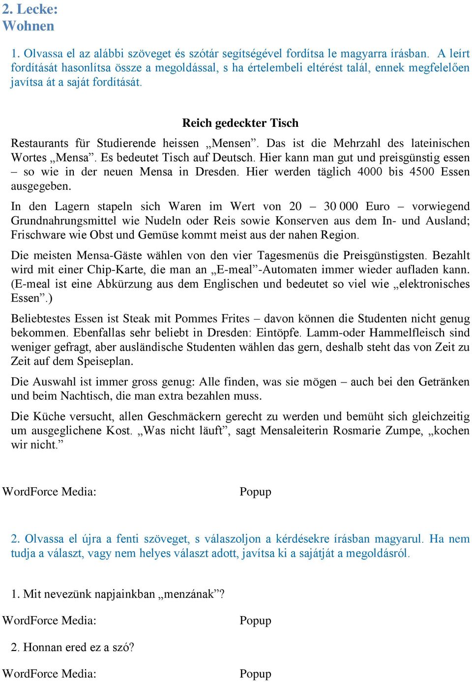 Das ist die Mehrzahl des lateinischen Wortes Mensa. Es bedeutet Tisch auf Deutsch. Hier kann man gut und preisgünstig essen so wie in der neuen Mensa in Dresden.