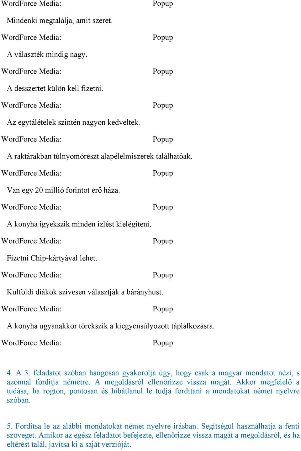 A konyha ugyanakkor törekszik a kiegyensúlyozott táplálkozásra. 4. A 3. feladatot szóban hangosan gyakorolja úgy, hogy csak a magyar mondatot nézi, s azonnal fordítja németre.