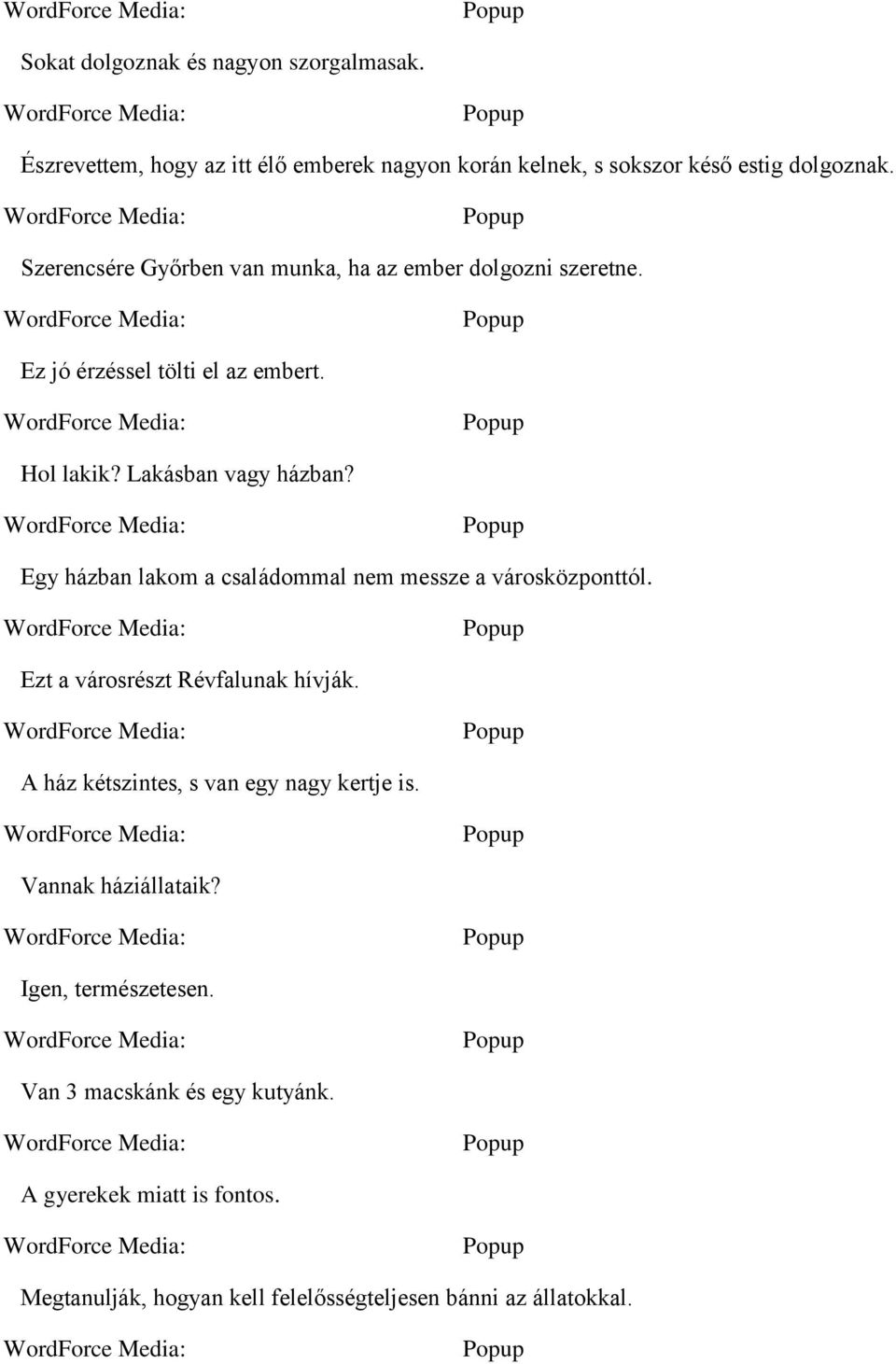 Egy házban lakom a családommal nem messze a városközponttól. Ezt a városrészt Révfalunak hívják. A ház kétszintes, s van egy nagy kertje is.