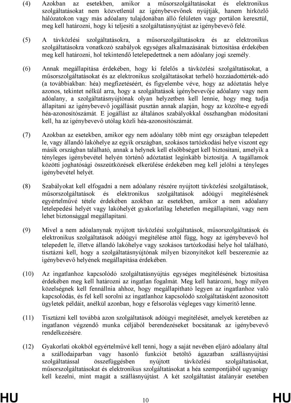 (5) A távközlési szolgáltatásokra, a műsorszolgáltatásokra és az elektronikus szolgáltatásokra vonatkozó szabályok egységes alkalmazásának biztosítása érdekében meg kell határozni, hol tekintendő