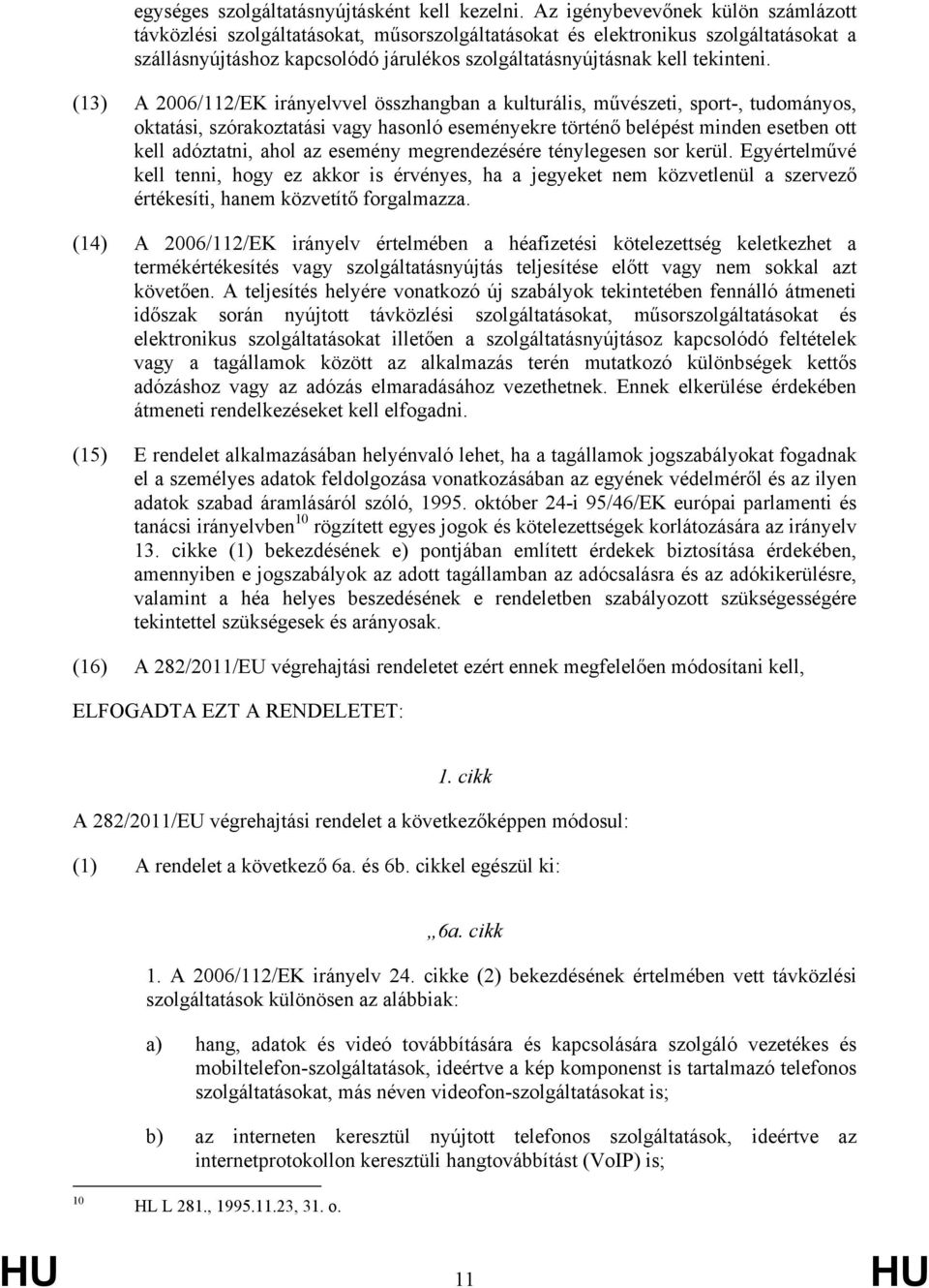 (13) A 2006/112/EK irányelvvel összhangban a kulturális, művészeti, sport-, tudományos, oktatási, szórakoztatási vagy hasonló eseményekre történő belépést minden esetben ott kell adóztatni, ahol az