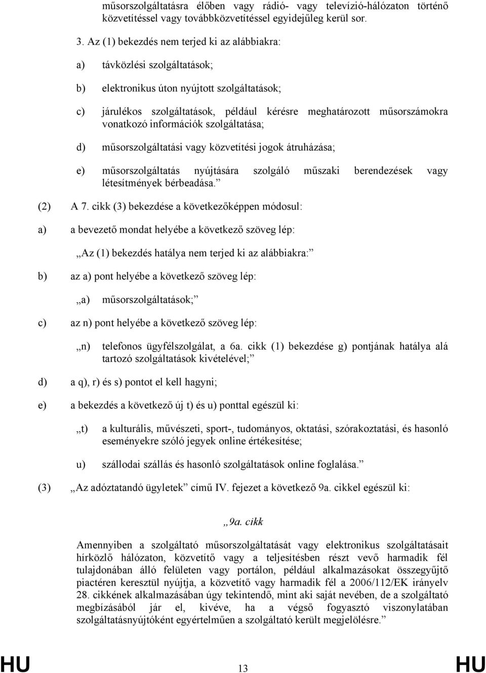 vonatkozó információk szolgáltatása; d) műsorszolgáltatási vagy közvetítési jogok átruházása; e) műsorszolgáltatás nyújtására szolgáló műszaki berendezések vagy létesítmények bérbeadása. (2) A 7.