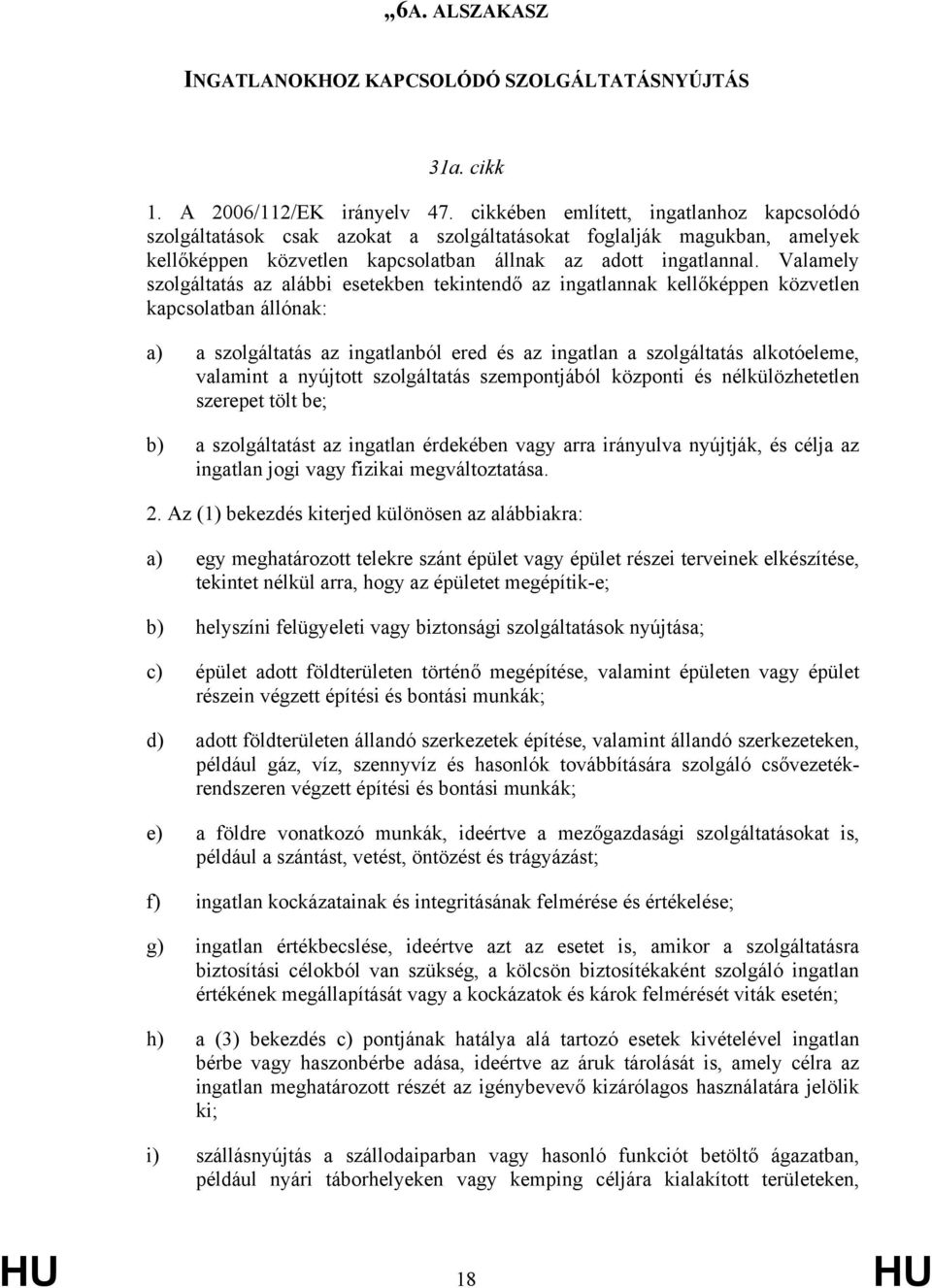 Valamely szolgáltatás az alábbi esetekben tekintendő az ingatlannak kellőképpen közvetlen kapcsolatban állónak: a) a szolgáltatás az ingatlanból ered és az ingatlan a szolgáltatás alkotóeleme,