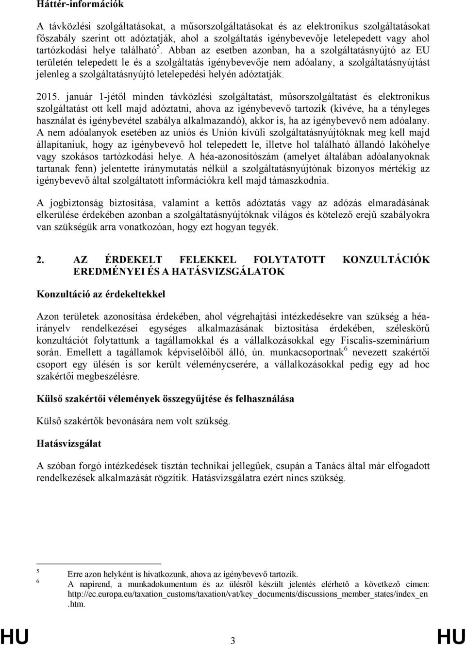 Abban az esetben azonban, ha a szolgáltatásnyújtó az EU területén telepedett le és a szolgáltatás igénybevevője nem adóalany, a szolgáltatásnyújtást jelenleg a szolgáltatásnyújtó letelepedési helyén